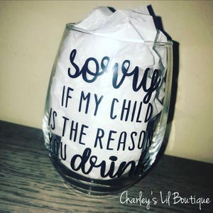 Sorry if my Child is the Reason You Drink Wine Glass, Wife Wine, Mom Wine Glass