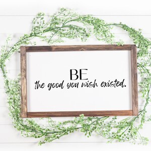 Be the Good you wish Existed, Digital Download, Inspirational PNG, Inspiring, Inspiring t-shirt
