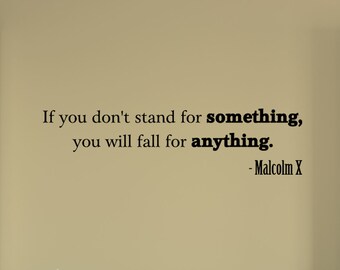 If you don't stand for something, you'll fall for anything. Malcolm X, Vinyl Wall Decal, Wall Words Vinyl Decal, Vinyl Lettering