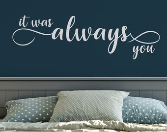 It Was Always You, Vinyl Wall Decal, Bedroom Wall Decal, Vinyl Lettering , Vinyl Stickers