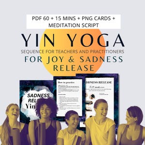 May include: A digital download for a Yin Yoga sequence for teachers and practitioners. The sequence is designed to help release joy and sadness. The image shows four women smiling and holding yoga mats. The text on the image reads "PDF 60 + 15 MINS + PNG CARDS + MEDITATION SCRIPT YIN YOGA SEQUENCE FOR TEACHERS AND PRACTITIONERS FOR JOY & SADNESS RELEASE SADNESS REL Yin How to practice DDNESS RELEASE Me 15 minute"