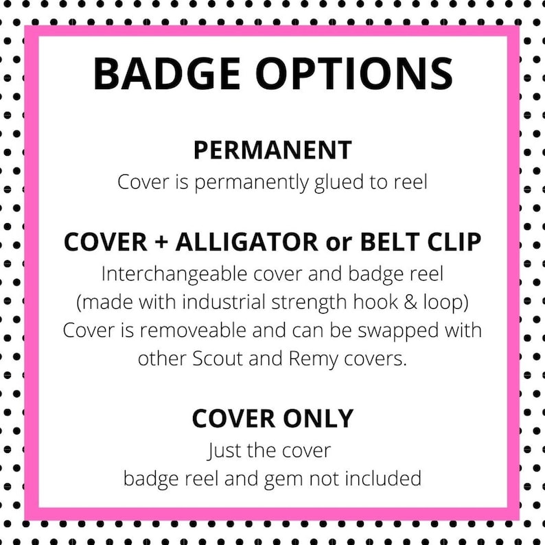 May include: A pink and black polka dot background with white text outlining badge options for a badge reel. The options are permanent, cover plus alligator or belt clip, and cover only.