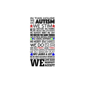 May include: A rectangular sign featuring black text on a white background that reads: IN THIS HOUSE WE DO AUTISM WE STIM WE DO ROUTINE MELTDOWNS MESSES AND LATE NIGHTS WE REPEAT WHAT WE SAY WE WATCH THE SAME THINGS WE DO PECS SOCIAL STORIES & VISUAL SUPPORTS WE WORRY AND STRESS WE DO IPPS PTS SLPS OTS WE DO FIRST AND THEN WE LOVE LINING UP THINGS WE DO SENSORY PLAY WE LAUGH A LOT WE DO MANY DIFFERENT THERAPIES WE DO DEEP PRESSURE SQUEEZES WE LOVE HARD RESPECT ACCEPT. The text includes small colorful puzzle piece icons.