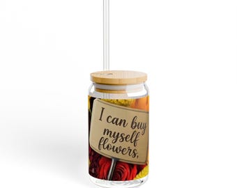 I can buy myself flowers, Sipper Glass, 16oz