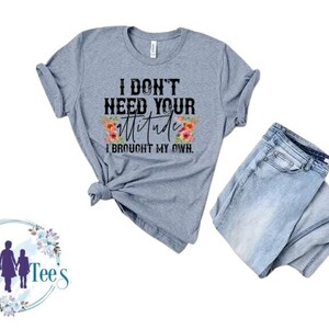 I don’t need your attitude I brought my own shirt, attitude shirt, sweatshirt, sarcastic, funny, quote, gifts for her