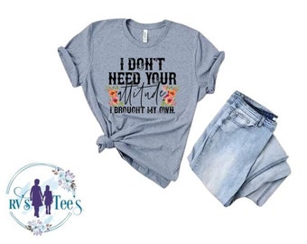 I don’t need your attitude I brought my own shirt, attitude shirt, sweatshirt, sarcastic, funny, quote, gifts for her