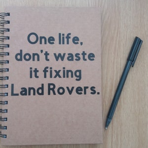 One life, don't waste it fixing Land Rovers Notebook