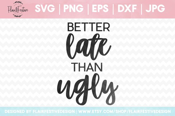 Better Late Than Ugly Funny Svg Svg Tumbler File Svg Mug Etsy