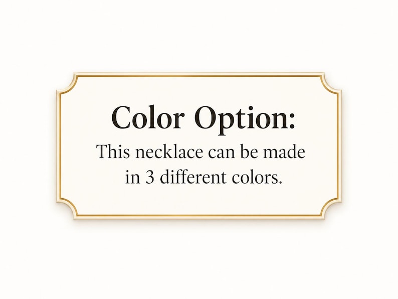 May include: A rectangular sign with a gold border and a cream-colored background. The text "Color Option: This necklace can be made in 3 different colors" is displayed in black font.