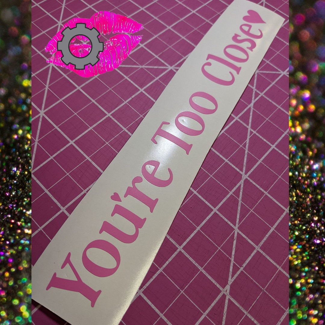 You're Too Close Decal Sticker Jdm Sweetheart Female Car Enthusiast Car