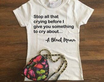 Stop All That Crying Before I Give You Something to Cry About T-shirt