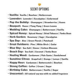May include: A list of scent options for candles, including Vanilla, Lavender, Pop the Bubbly, Bouquet, Wedding Cake, Spiced Honey, Herb Garden, Spa Day, Great Outdoors, Blue Sky, Beach Day, Healing Wood, Sunshine Citrus, Happy Hour, Strong Coffee, Birthday Cake, and Unscented.