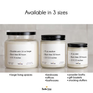 May include: Three glass candle jars with black lids and labels listing the size and burn time of each candle. The large candle is 16 ounces and has a burn time of 80 hours. The medium candle is 9 ounces and has a burn time of 50 hours. The small candle is 4 ounces and has a burn time of 20 hours. The candles are labeled "hello you".
