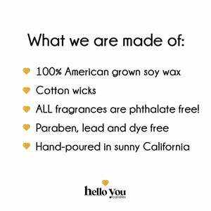 Puede incluir: Un gr&aacute;fico con un coraz&oacute;n amarillo y el texto "What we are made of:" seguido de una lista de ingredientes utilizados para hacer velas. Los ingredientes incluyen 100% cera de soja cultivada en Estados Unidos, mechas de algod&oacute;n, fragancias sin ftalatos, ingredientes sin parabenos, sin plomo y sin colorantes, y hechas a mano en la soleada California. El gr&aacute;fico tambi&eacute;n incluye el texto "hello you candles".