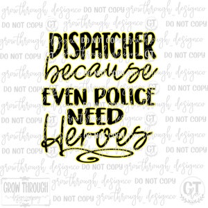 May include: Black and yellow graphic text design that reads "Dispatcher because even police need heroes".