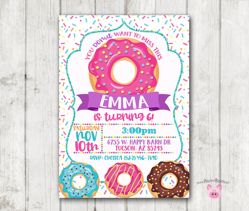 May include: A pink and white donut birthday party invitation with sprinkles. The invitation says "You Donut Want To Miss This Emma is turning 6! Saturday Nov 10th 3:00pm 6755 W. Happy Barn Dr Tucson, AZ 85743 RSVP: Chelsea (523) 456-7890 www.HAPPYBARN.net"