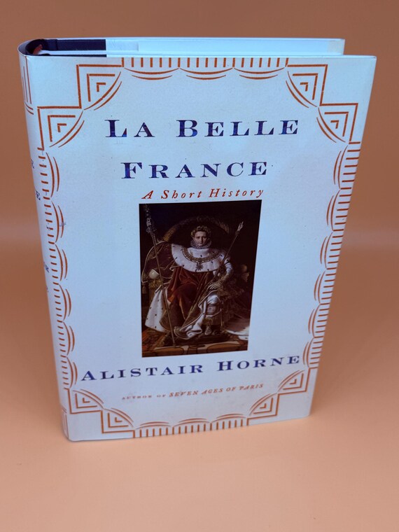 La Belle France A Short History by Alistair Horne 2005 Knopf Publishing History books