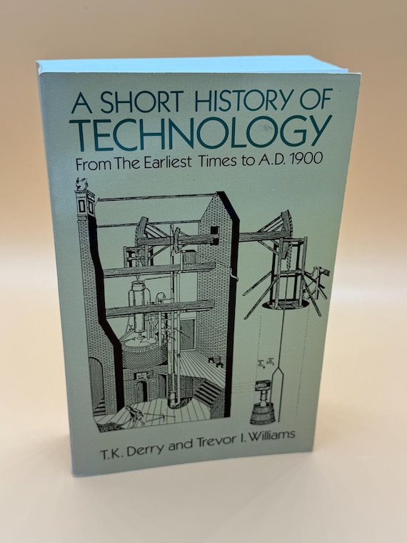 A Short History of Technology From the Earliest Times to A.D. 1900 by T.K. Derry and Trevor l. Williams history books