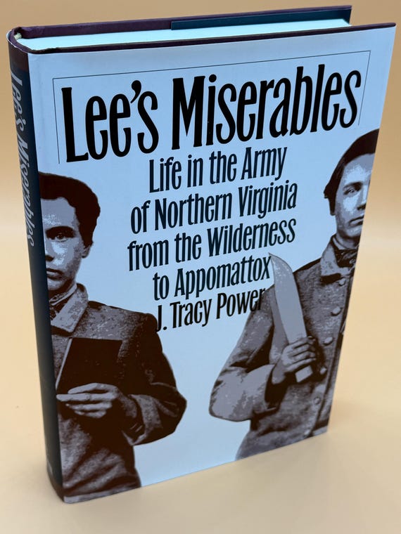 Lee's Miserables Life in the Army of Northern Virginia from the Wilderness to Appomattox by J. Tracy Power 1998 University of N.C. Press