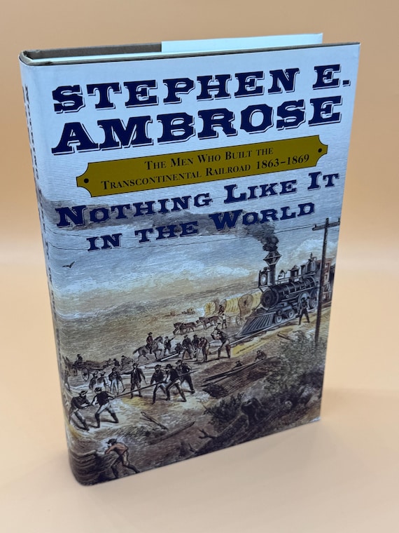 Nothing Like It In The World The Men Who Built the Transcontinental Railroad by Stephen Ambrose American History books Railroad Train books