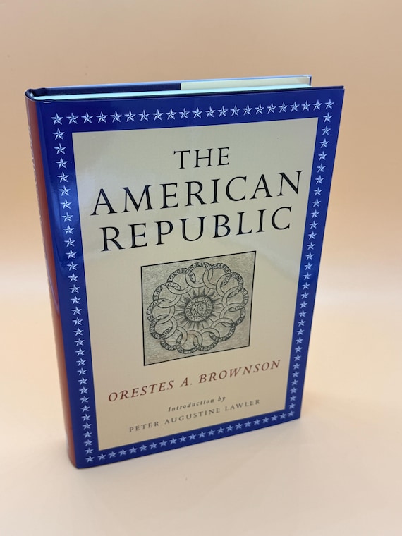 The American Republic Its Constitution Tendencies and Destiny by Orestes A. Brownson 2003 ISI Books America history