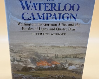 1815 The Waterloo Campaign Wellington his German Allies and the Battles of Ligny and Quatre Bras by Peter Hofschröer Military History Books