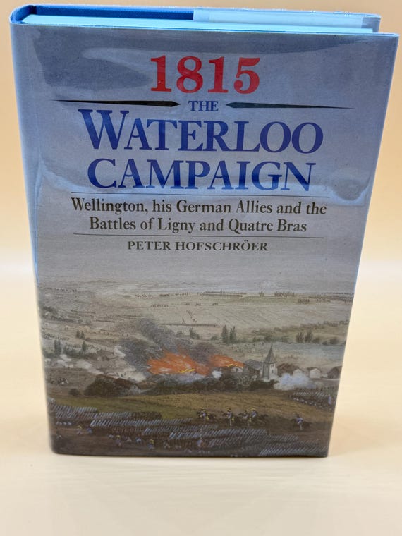 1815 The Waterloo Campaign Wellington his German Allies and the Battles of Ligny and Quatre Bras by Peter Hofschröer Military History Books