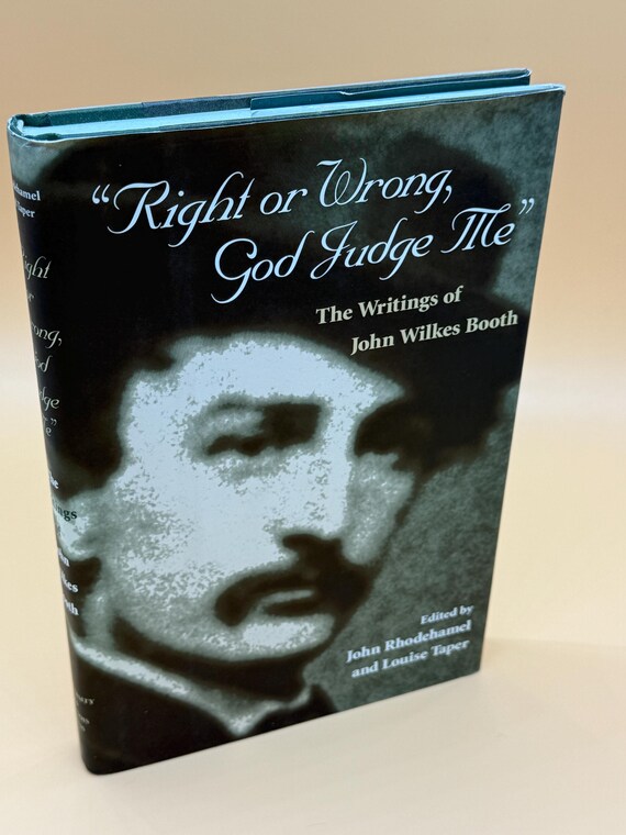 Right or Wrong God Judge Me The Writings of John Wilkes Booth Editor John Rhodehamel 1997 Univ. of Illinois Press Civil War History books