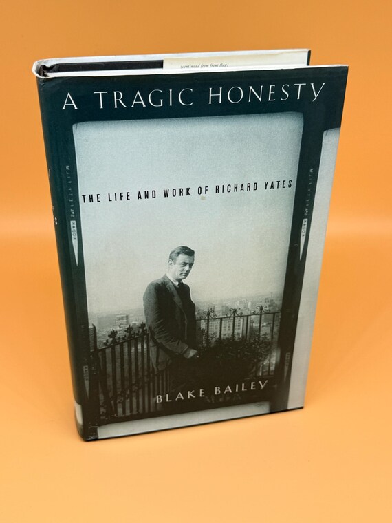 A Tragic Honesty The Life and Work of Richard Yates by Blake Bailey 2003 St Martins Press Biography books Literary biographies