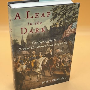 History Books A Leap in the Dark The Struggle to Create the American Republic by John Ferling Oxford University Press hardcover 2003