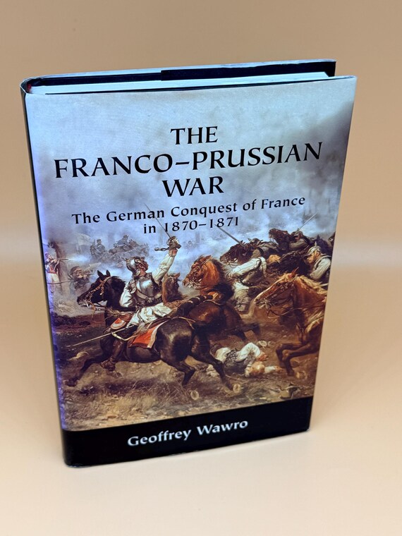 The Franco-Prussian War The German Conquest of France in 1870-1871 by Geoffrey Wawro 2003 Cambridge Univ Press military history books