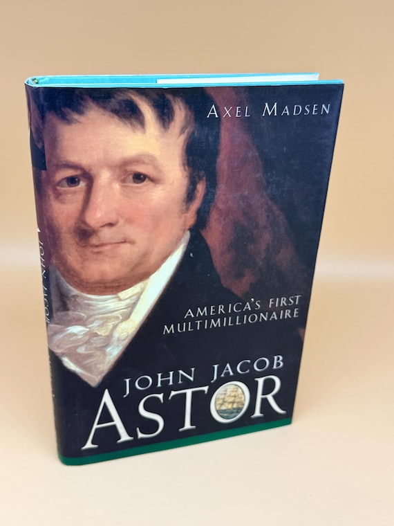 John Jacob Astor America's First Multimillionaire by Axel Madsen 2001 Wiley Publishing biography books