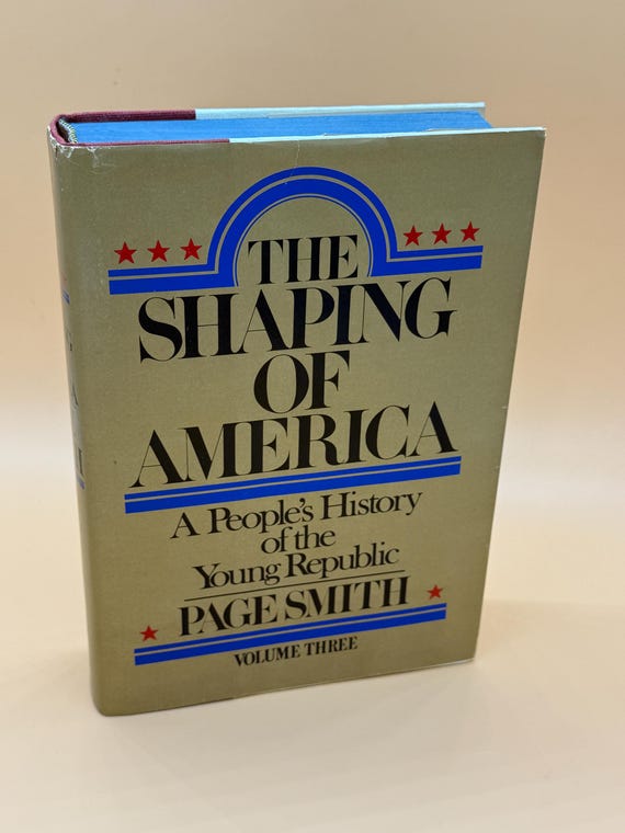 The Shaping of America A People's History of the Young Republic by Page Smith Volume 3 American history books