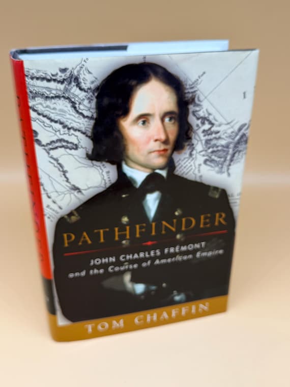 Pathfinder John Charles Fremont and the Course of American Empire by Tom Chaffin 2002 FSG Publishing history books