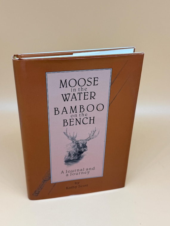 Moose in the Water Bamboo on the Bench a Journal and a Journey by Kathy Scott 2000 Alder Creek Publishing Sport Fly Fishing Nature Books