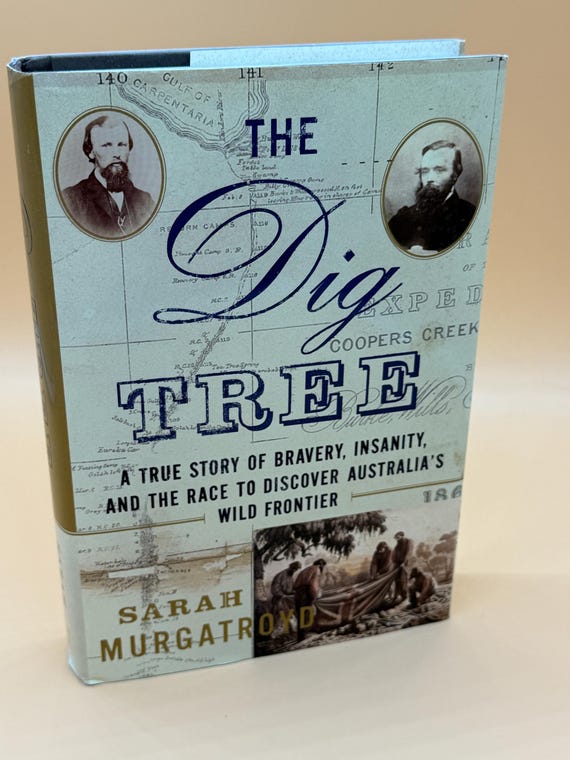 The Dig Tree A True Story of Bravery, Insanity & the Race to Discover Australia's Wild Frontier by Sarah Murgatroyd Australian history books