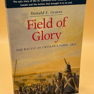 Field of Glory The Battle of Chrysler&#39;s Farm 1813 by Donald E. Graves War of 1812 History Book Gifts for History Lovers Military Battle Book
