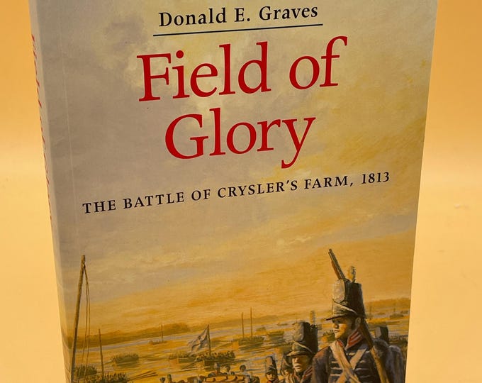 Field of Glory the Battle of Chrysler's Farm 1813 by Donald E. Graves ...