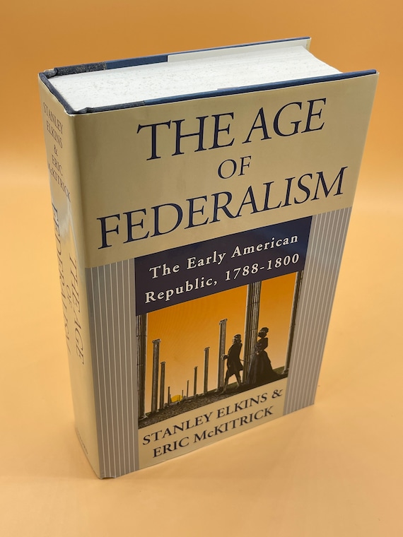 The Age of Federalism The Early American Republic 1788-1800 by Stanley Elkins and Eric McKitrick American Revolution book gifts