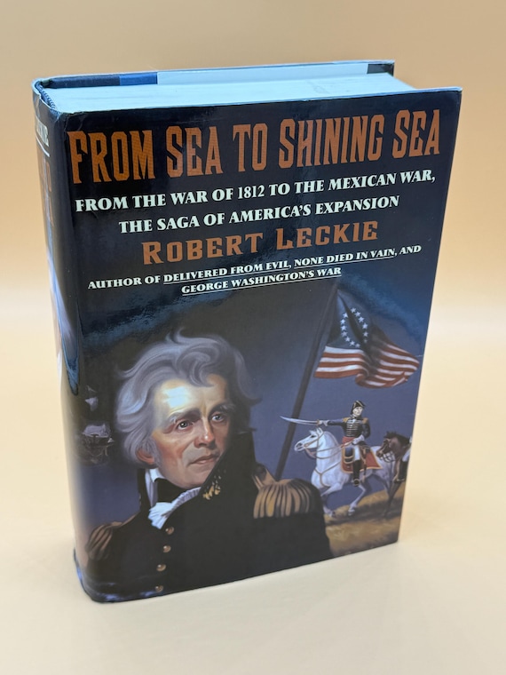From Sea to Shining Sea War of 1812 to The Mexican War The Saga of America's Expansion by Robert Leckie 1993 Harper Collins History books