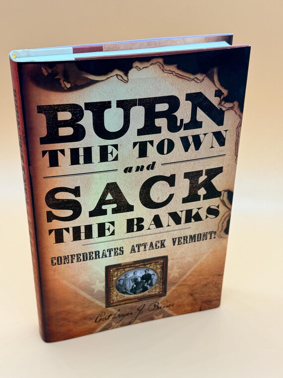 Burn the Town and Sack the Banks Confederates Attack Vermont by Cathryn J Prince Civil War history books