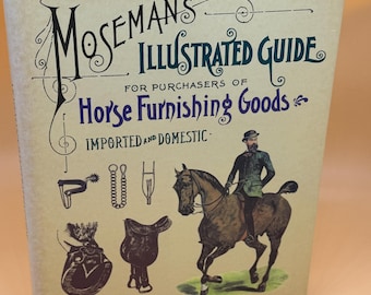May include: A vintage book titled "Moseman's Illustrated Guide for Purchasers of Horse Furnishing Goods." The cover features illustrations of equestrian equipment and a rider on horseback. The book is tan with black and blue text.