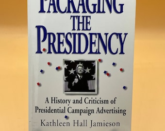 Political History Packaging the Presidency A History and Criticism of Presidential Campaign Advertising 3rd Edition Oxford  Press 1996
