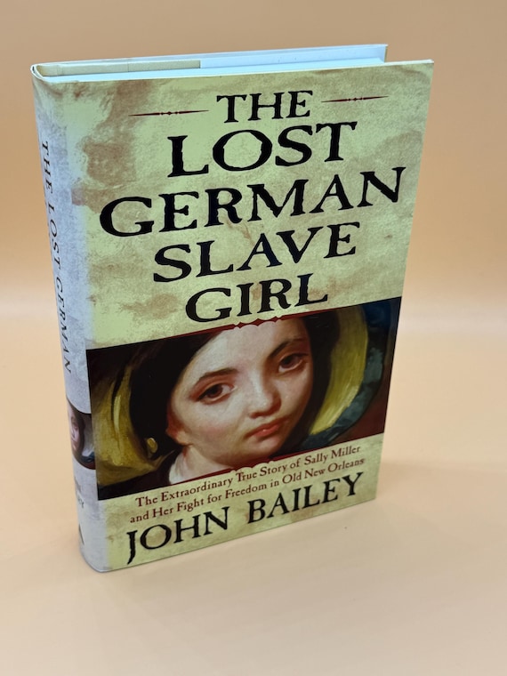 The Lost German Slave Girl True Story of Sally Miller and Her Fight for Freedom in Old New Orleans by John Bailey 2003 Atlantic Press books