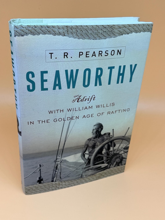 Seaworthy Adrift with William Willis In The Golden Age of Rafting by T.R. Pearson 2006 Crown Publishing Maritime Sport books