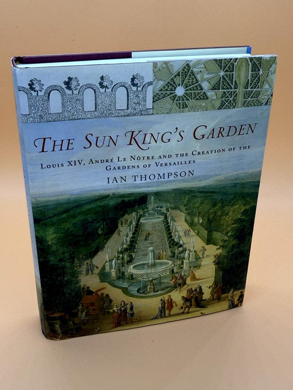 The Sun King's Garden Louis XlV Andre Le Notre and the Creation of the Gardens of Versailles by Ian Thompson 2006 Bloomsbury Press
