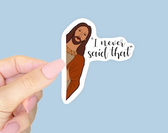 I Never Said That - Jesus - Funny - Atheist - Sticker for Journal, Water Bottle, Phone, Laptop