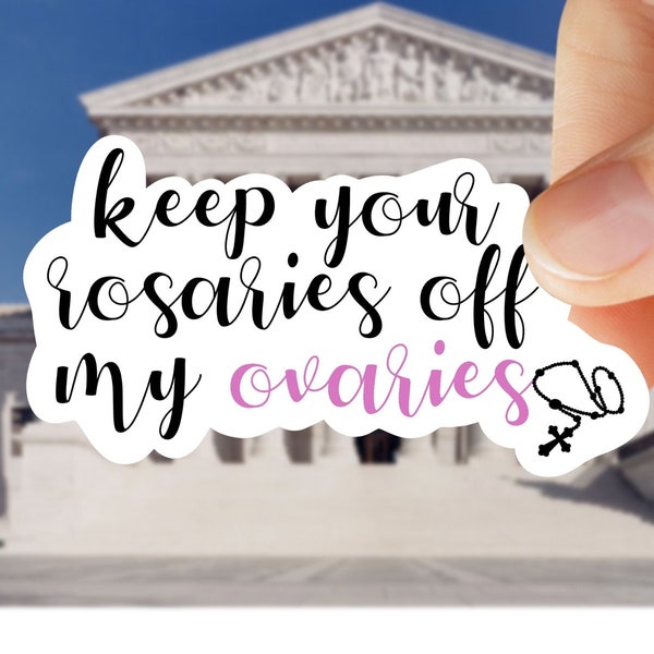 Keep Your Rosaries Off My Ovaries - Womens Rights - Roe V Wade -  Sticker for Journal, Water Bottle, Phone, Laptop