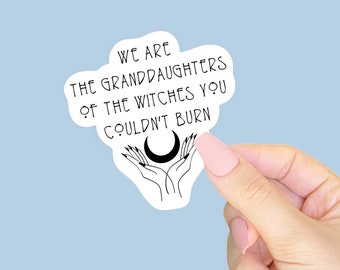 We are the Granddaughters of the Witches You Couldnt Burn - Womens Rights - Witchy - Sticker for Journal, Water Bottle, Phone, Laptop