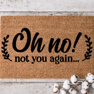 Oh No! Not You Again Doormat | Custom Welcome Mat | Personalized Door Mat | Home Decor | Housewarming Gift | Funny Doormat | Custom Gift